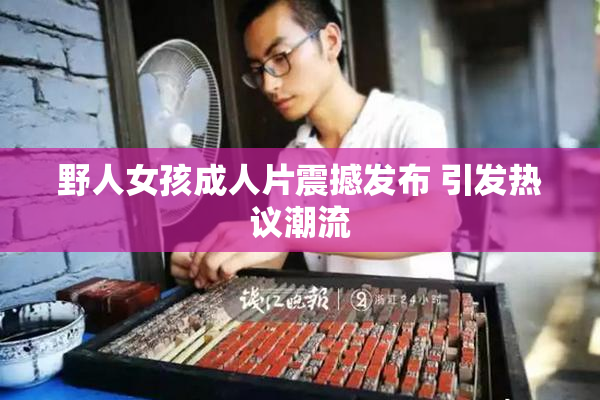 野人女孩成人片震撼发布 引发热议潮流