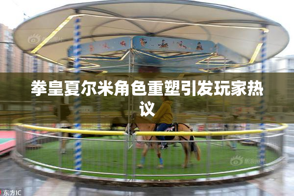 拳皇夏尔米角色重塑引发玩家热议