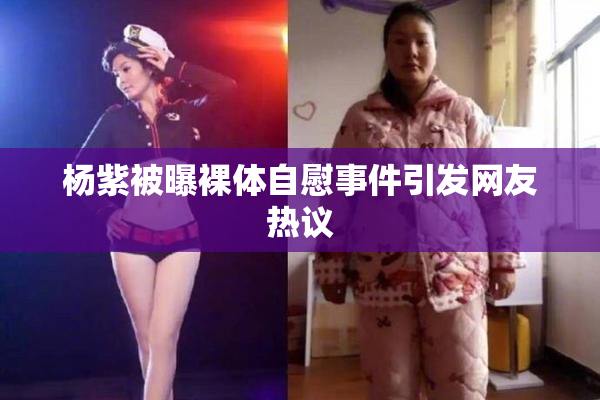 杨紫被曝裸体自慰事件引发网友热议