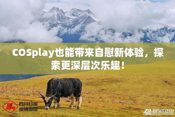 COSplay也能带来自慰新体验，探索更深层次乐趣！