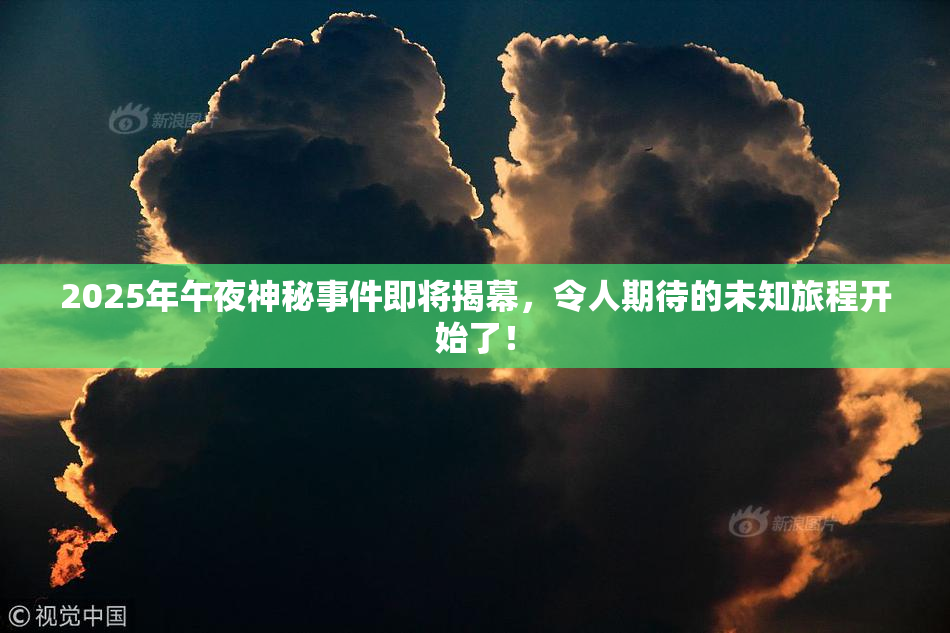 2025年午夜神秘事件即将揭幕，令人期待的未知旅程开始了！