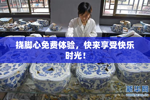 挠脚心免费体验，快来享受快乐时光！