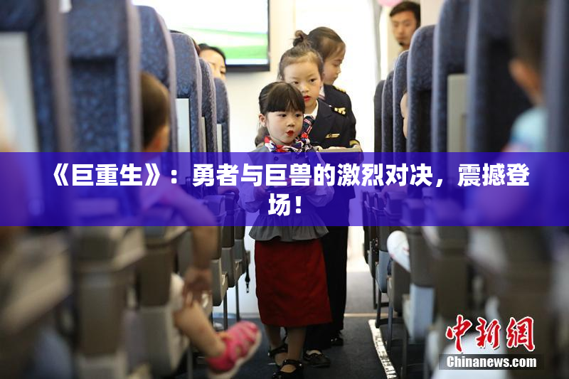 《巨重生》：勇者与巨兽的激烈对决，震撼登场！