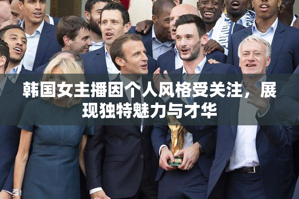 韩国女主播因个人风格受关注，展现独特魅力与才华