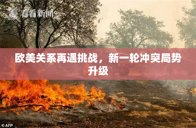 欧美关系再遇挑战，新一轮冲突局势升级