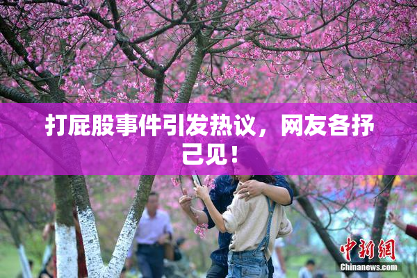 打屁股事件引发热议，网友各抒己见！