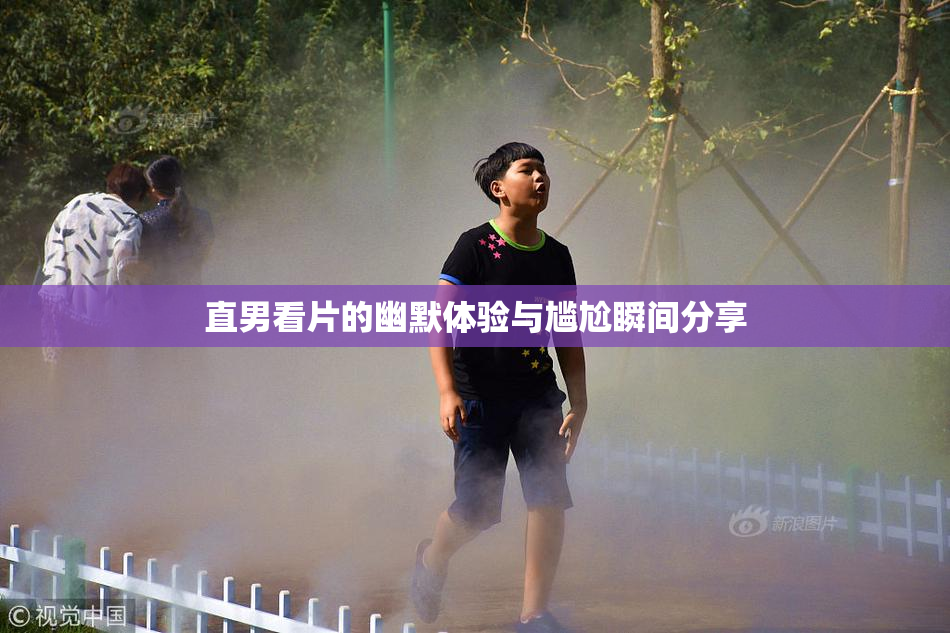 直男看片的幽默体验与尴尬瞬间分享