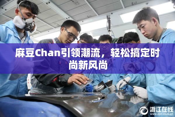 麻豆Chan引领潮流，轻松搞定时尚新风尚