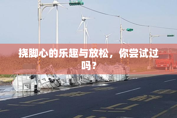 挠脚心的乐趣与放松，你尝试过吗？