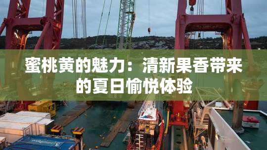 蜜桃黄的魅力：清新果香带来的夏日愉悦体验