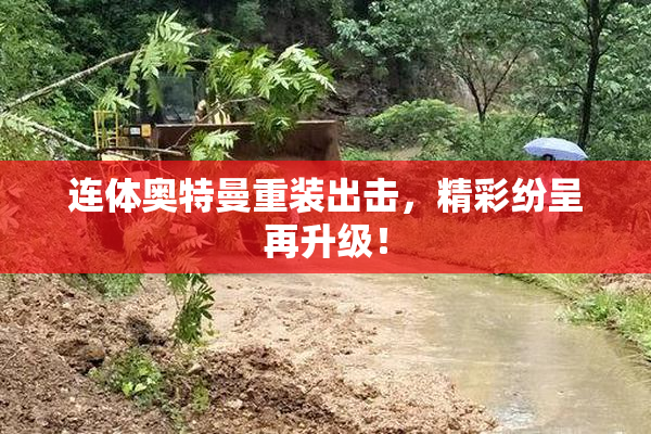 连体奥特曼重装出击，精彩纷呈再升级！