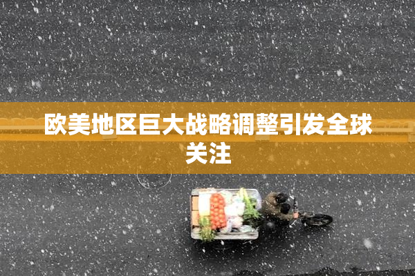 欧美地区巨大战略调整引发全球关注