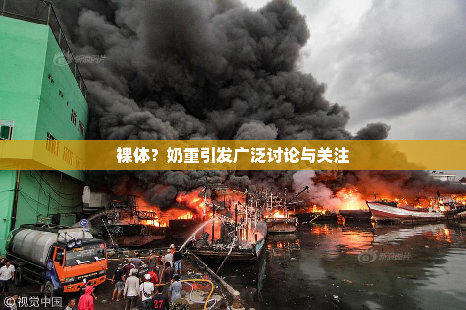 裸体？奶重引发广泛讨论与关注