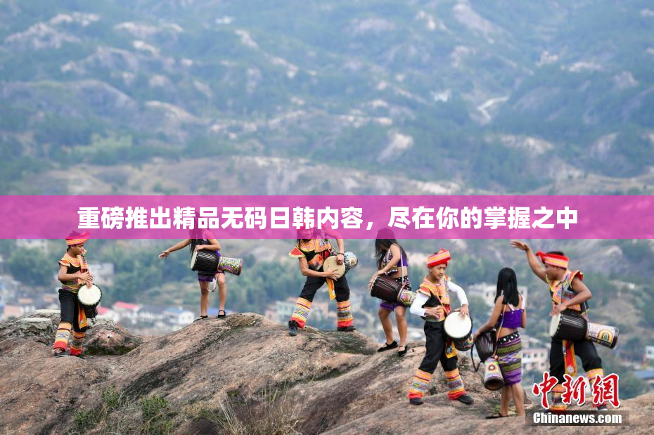 重磅推出精品无码日韩内容，尽在你的掌握之中
