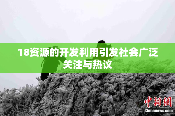 18资源的开发利用引发社会广泛关注与热议