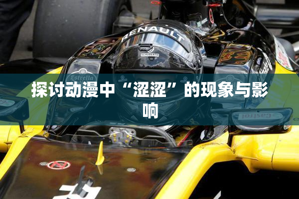 探讨动漫中“涩涩”的现象与影响