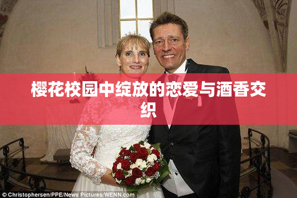 樱花校园中绽放的恋爱与酒香交织