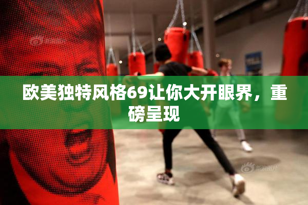 欧美独特风格69让你大开眼界，重磅呈现