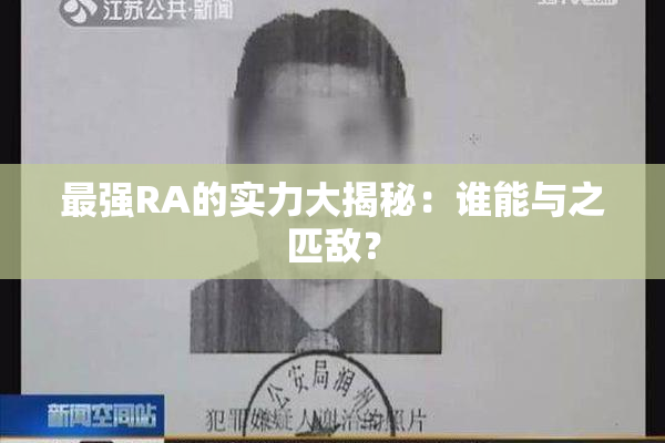 最强RA的实力大揭秘：谁能与之匹敌？