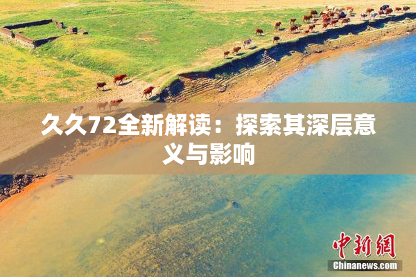 久久72全新解读：探索其深层意义与影响