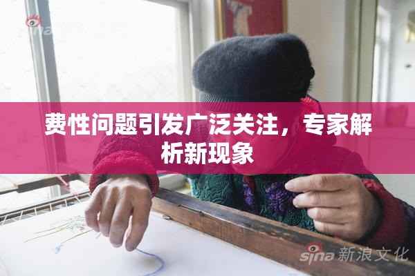 费性问题引发广泛关注，专家解析新现象
