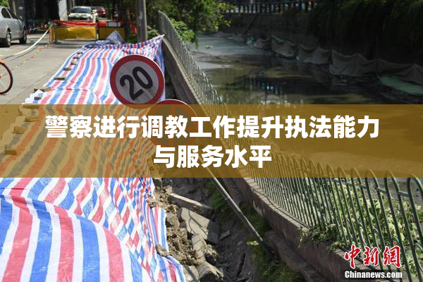 警察进行调教工作提升执法能力与服务水平
