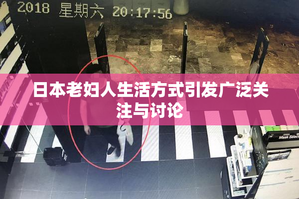 日本老妇人生活方式引发广泛关注与讨论