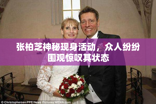 张柏芝神秘现身活动，众人纷纷围观惊叹其状态