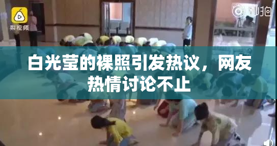 白光莹的裸照引发热议，网友热情讨论不止