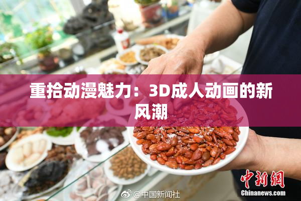 重拾动漫魅力：3D成人动画的新风潮