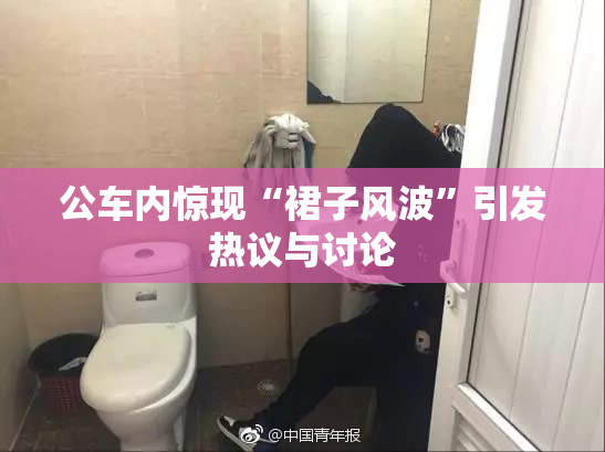 公车内惊现“裙子风波”引发热议与讨论