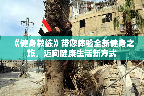 《健身教练》带您体验全新健身之旅，迈向健康生活新方式
