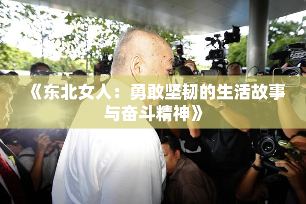 《东北女人：勇敢坚韧的生活故事与奋斗精神》
