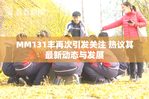 MM131丰再次引发关注 热议其最新动态与发展