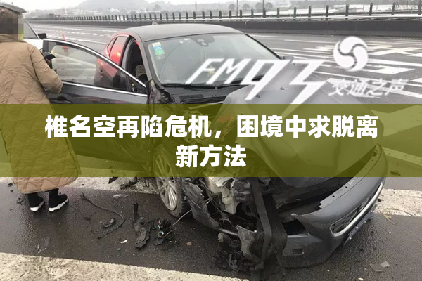 椎名空再陷危机，困境中求脱离新方法