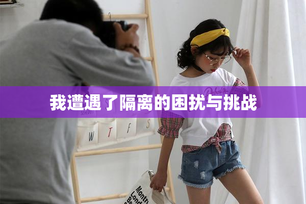 我遭遇了隔离的困扰与挑战
