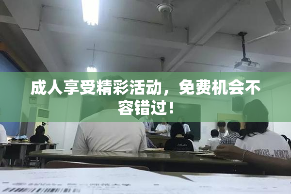 成人享受精彩活动，免费机会不容错过！