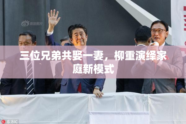 三位兄弟共娶一妻，柳重演绎家庭新模式