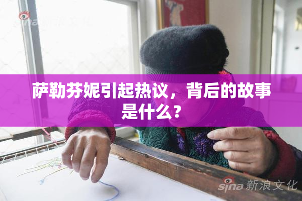 萨勒芬妮引起热议，背后的故事是什么？