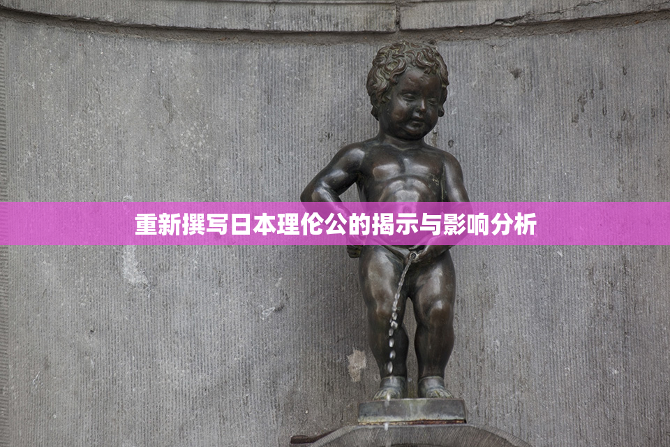 重新撰写日本理伦公的揭示与影响分析