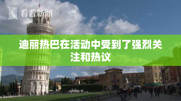 迪丽热巴在活动中受到了强烈关注和热议