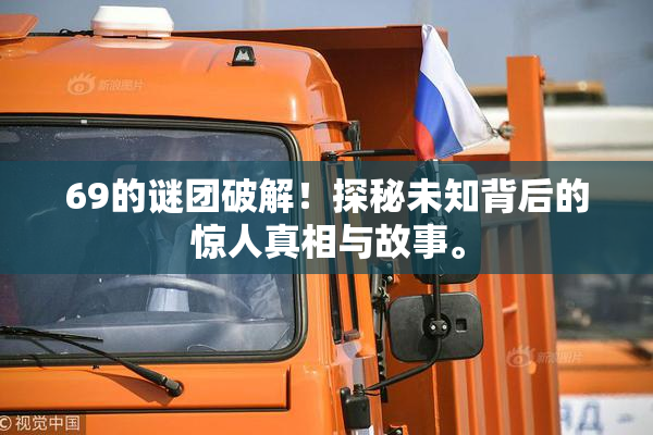 69的谜团破解！探秘未知背后的惊人真相与故事。