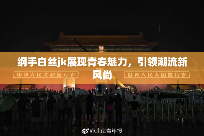 纲手白丝jk展现青春魅力，引领潮流新风尚