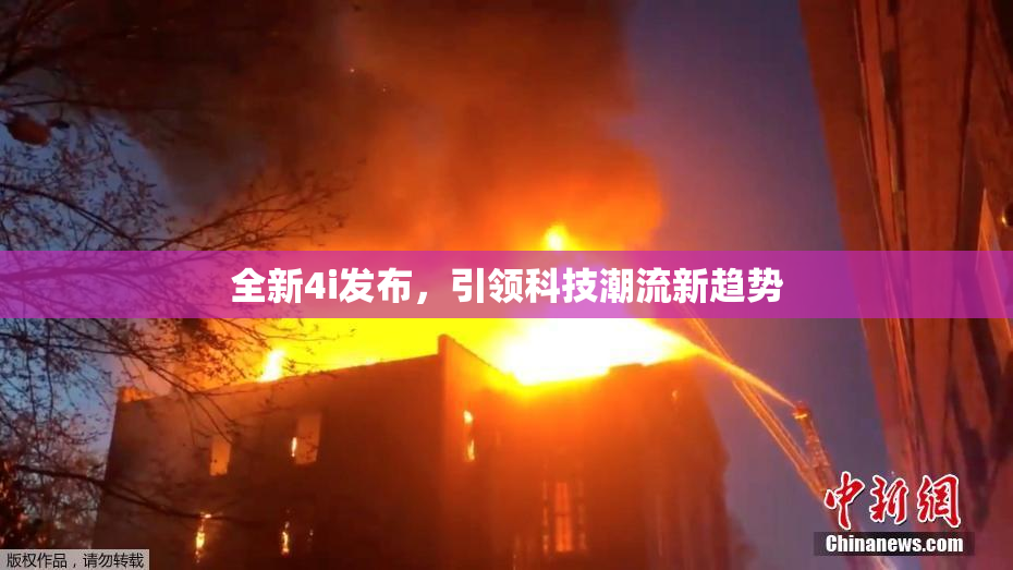 全新4i发布，引领科技潮流新趋势