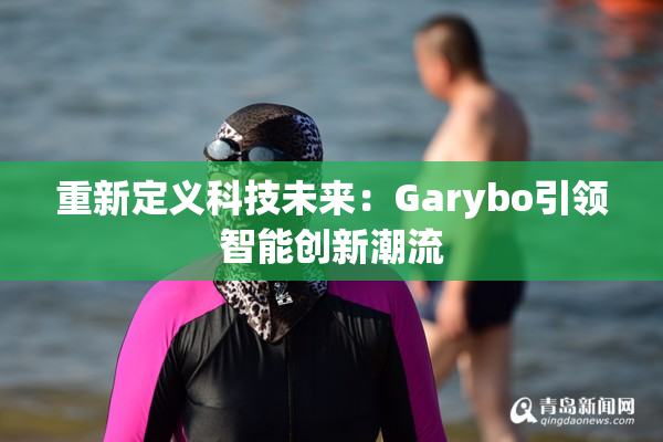 重新定义科技未来：Garybo引领智能创新潮流