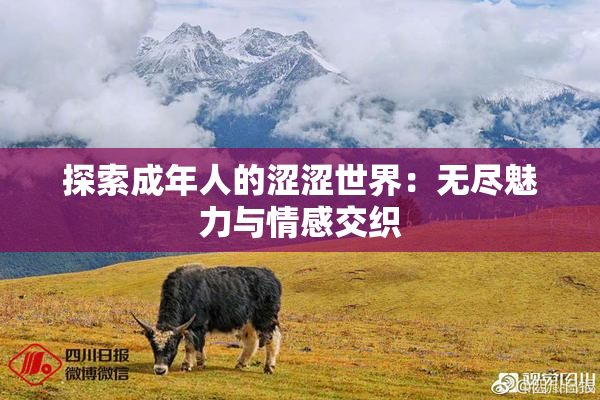 探索成年人的涩涩世界：无尽魅力与情感交织