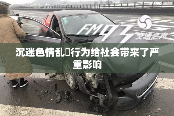 沉迷色情乱婬行为给社会带来了严重影响