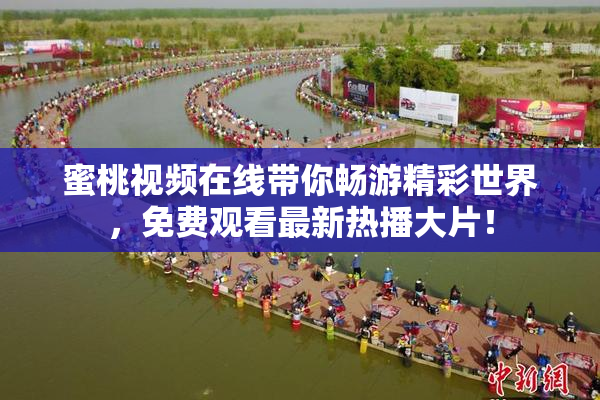 蜜桃视频在线带你畅游精彩世界，免费观看最新热播大片！