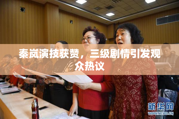 秦岚演技获赞，三级剧情引发观众热议