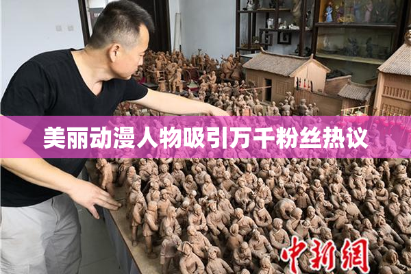 美丽动漫人物吸引万千粉丝热议